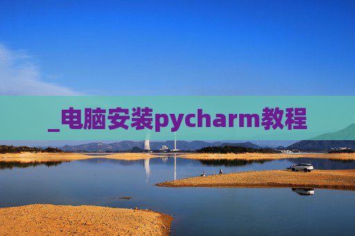 _电脑安装pycharm教程